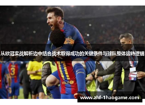 从欧冠实战解析边中结合战术取得成功的关键条件与球队整体运转逻辑