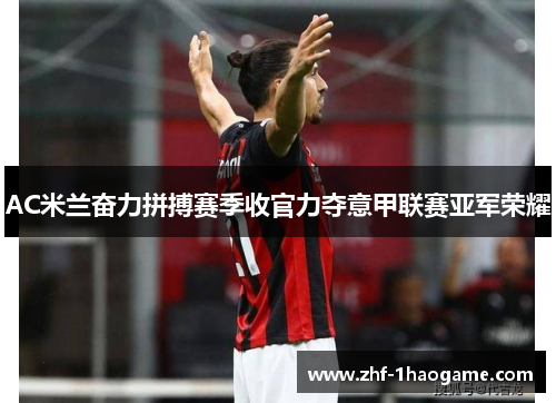 AC米兰奋力拼搏赛季收官力夺意甲联赛亚军荣耀 AC米兰奋力拼搏赛季收官力夺意甲联赛亚军荣耀