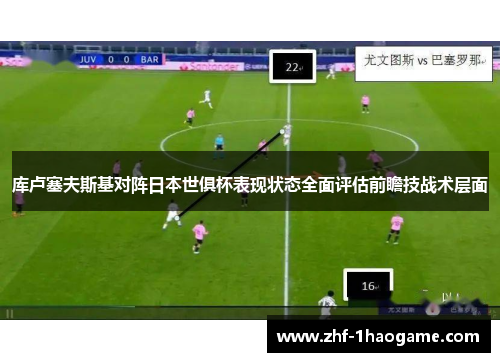 库卢塞夫斯基对阵日本世俱杯表现状态全面评估前瞻技战术层面 库卢塞夫斯基对阵日本世俱杯表现状态全面评估前瞻技战术层面
