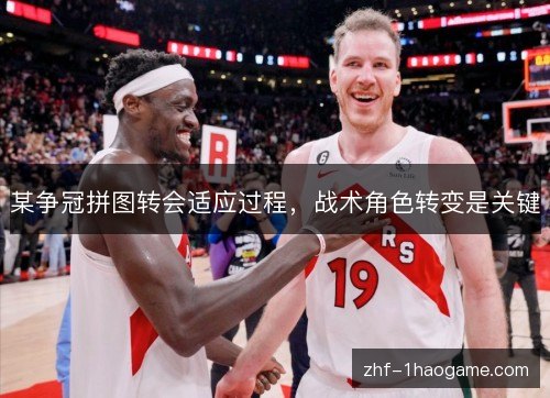 某争冠拼图转会适应过程，战术角色转变是关键